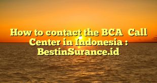 How to contact the BCA  Call Center in Indonesia : BestinSurance.id